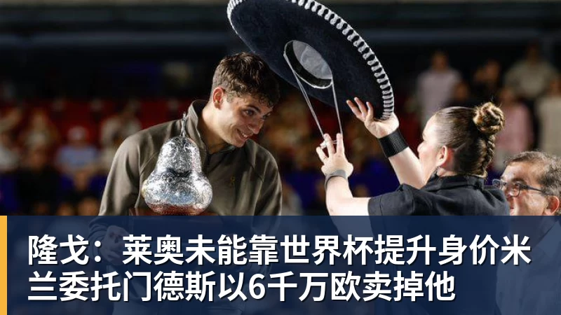 FB体育隆戈：莱奥未能靠世界杯提升身价米兰委托门德斯以6千万欧卖掉他