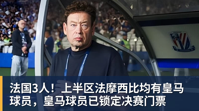 法国3人！上半区法摩西比均有皇马球员，皇马球员已锁定决赛门票
