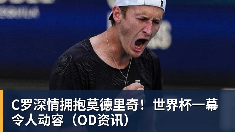 FB体育C罗深情拥抱莫德里奇！世界杯一幕令人动容（OD资讯）