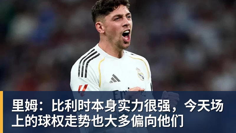 FB体育里姆：比利时本身实力很强，今天场上的球权走势也大多偏向他们
