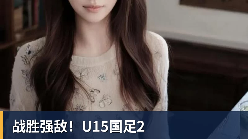 FB体育战胜强敌!U15国足2 FB体育战胜强敌!U15国足2