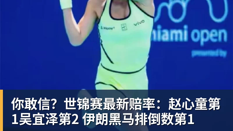 FB体育你敢信?世锦赛最新赔率:赵心童第1吴宜泽第2 伊朗黑马排倒数第1 FB体育你敢信?世锦赛最新赔率:赵心童第1吴宜泽第2 伊朗黑马排倒数第1