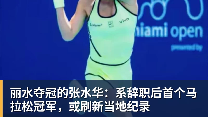 FB体育丽水夺冠的张水华：系辞职后首个马拉松冠军，或刷新当地纪录