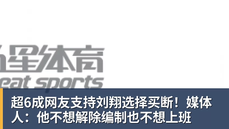 FB体育超6成网友支持刘翔选择买断!媒体人:他不想解除编制也不想上班 FB体育超6成网友支持刘翔选择买断!媒体人:他不想解除编制也不想上班
