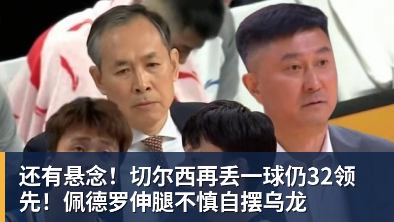 FB体育还有悬念！切尔西再丢一球仍32领先！佩德罗伸腿不慎自摆乌龙
