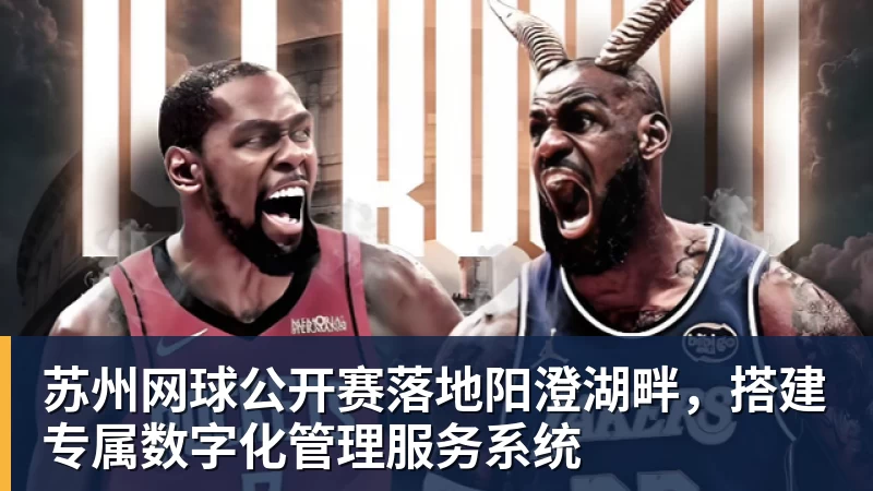 FB体育苏州网球公开赛落地阳澄湖畔，搭建专属数字化管理服务系统