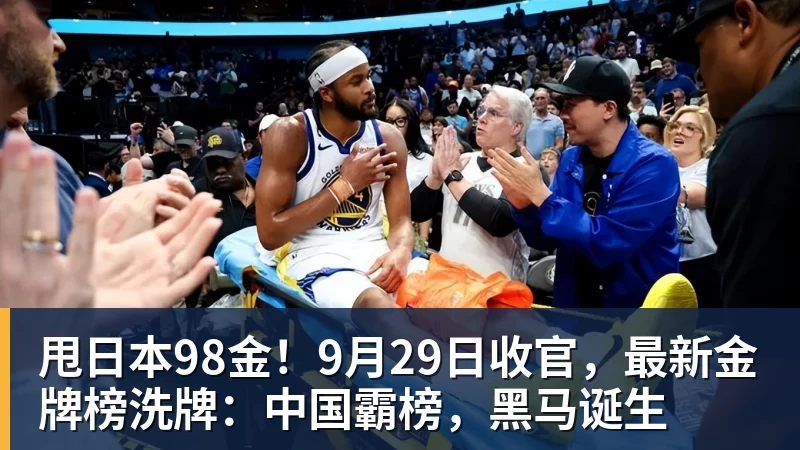 FB体育甩日本98金!9月29日收官,最新金牌榜洗牌:中国霸榜,黑马诞生 FB体育甩日本98金!9月29日收官,最新金牌榜洗牌:中国霸榜,黑马诞生