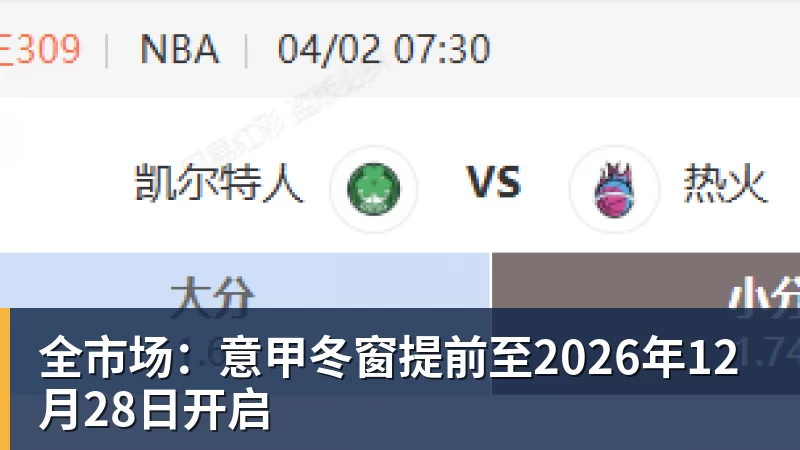 FB体育全市场:意甲冬窗提前至2026年12月28日开启 FB体育全市场:意甲冬窗提前至2026年12月28日开启