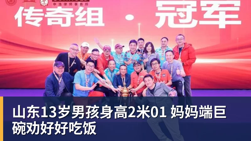 FB体育山东13岁男孩身高2米01 妈妈端巨碗劝好好吃饭