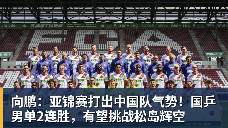 FB体育向鹏:亚锦赛打出中国队气势!国乒男单2连胜,有望挑战松岛辉空 FB体育向鹏:亚锦赛打出中国队气势!国乒男单2连胜,有望挑战松岛辉空