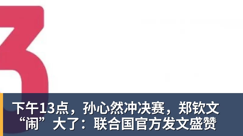FB体育下午13点,孙心然冲决赛,郑钦文“闹”大了:联合国官方发文盛赞 FB体育下午13点,孙心然冲决赛,郑钦文“闹”大了:联合国官方发文盛赞